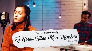 KU HERAN ALLAH MAU MEMBERI | CBN Worship | #SaatTeduh
