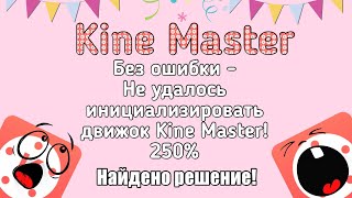 Как устранить ошибку- не удалось инициализировать движок KineMaster.Решение есть!99%