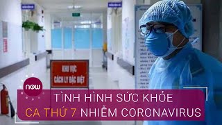 Ca nhiễm Coronavirus thứ 7: Tình hình sức khỏe ra sao? | VTC Now
