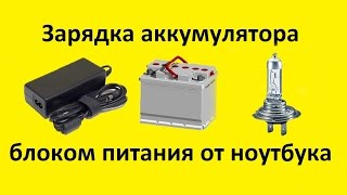 Зарядка автомобильного аккумулятора блоком питания от ноутбука