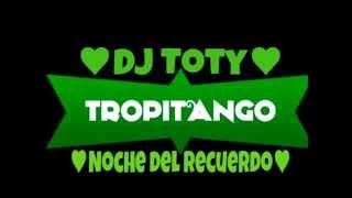 ★Noche Del Recuerdo★ T R O P I T A N G O