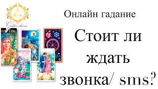 СТОИТ ЛИ ЖДАТЬ ЗВОНКА/ SMS ?  ГАДАНИЕ  ТАРО ОНЛАЙН/ Школа Таро Golden Charm