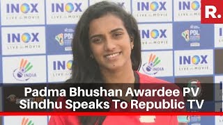 Padma Bhushan Awardee PV Sindhu Speaks Exclusively To Republic TV