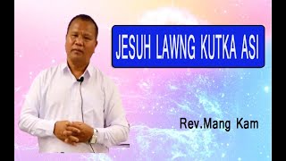 Rev. Mang Kam || Jesuh Lawng Kutka Asi