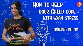 How to Help your Child Cope with Exam Stress | Parent's Survival Tips to Exam Stress | Vedantu
