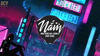 Nắm (Andy Remix) - Minh Vương M4U, Hương Ly | Nhạc Trẻ Remix TikTok Gây Nghiện