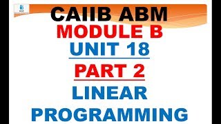 CAIIB ABM MODULE B LINEAR PROGRAMMING | UNIT 18 PART 2 | CAIIB ADVANCED BANK MANAGEMENT | CAIIB