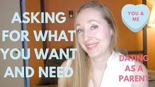 Asking for what you want and NEED |Dating as a Parent | Dating Guide for Parents|