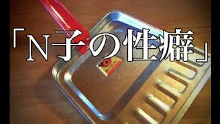 【ゾッとする話】【洒落にならないほど怖い話】「N子の性癖」２ちゃん 本当にあった怖い話