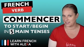 Commencer (to start/begin) in 5 Main French Tenses