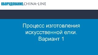 Процесс изготовления искусственной елки. Вариант 1