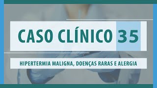 Caso Clínico 35.  Hipertermia Maligna, doenças raras e alergias