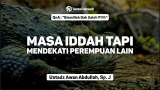 Masa Iddah tapi Mendekati Perempuan Lain - QnA - Ustadz Awan Abdullah, Sp. J