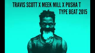 TRAVIS SCOTT X MEEK MILL X PUSHA T X  TYPE BEAT 2015