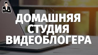 Домашняя студия видеоблогера | Оборудование для съемки видео