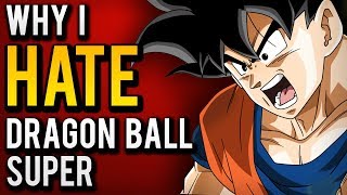 Why I HATE Dragon Ball Super