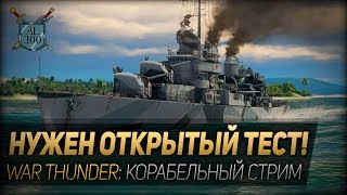 НУЖЕН ОТКРЫТЫЙ ТЕСТ! ◆ War Thunder ◆ Корабельный стрим