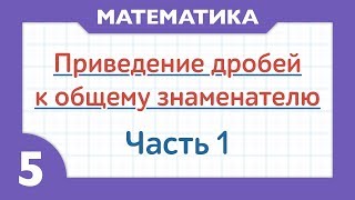 16 - Как приводить дроби к общему знаменателю - Часть 1 ( Математика - 5 класс )