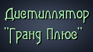 Самогонщик Тимофей. Дистиллятор "Гранд Плюс". Чистый самогон.