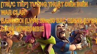 [TRỰC TIẾP] TƯỜNG THUẬT DIỄN BIẾN WAR CLAN BANG HOI (LV14) 50vs50 BAC GIANG (LV13) CÙNG NEWZOMBIE