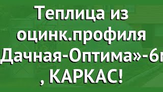 Теплица из оцинк.профиля «Дачная-Оптима»-6м (Воля), КАРКАС! обзор твп135 производитель Воля (Россия)