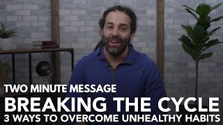 Breaking The Cycle: 3 Ways To Overcome Unhealthy Habits - Two Minute Message
