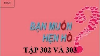 BẠN MUỐN HẸN HÒ TẬP 302 VÀ TẬP 303 | LỊCH PHÁT SÓNG | TIN TỨC MỚI NHẤT