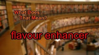 What does flavour enhancer mean?