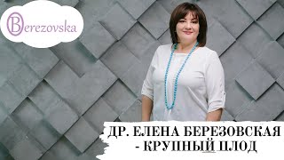 Др. Елена Березовская - Крупный плод