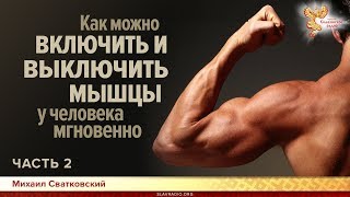 Как можно включить и выключить мышцы у человека мгновенно. Михаил Сватковский. Часть 2