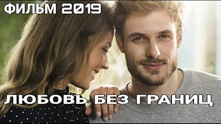 ФИЛЬМ 2019 @ЛЮБОВЬ БЕЗ ГРАНИЦ@ СМОТРЕТЬ ВСЕМ , РУСКАЯ МЕЛОДРАМА 2019 , НОВАЯ МЕЛОДРАМА