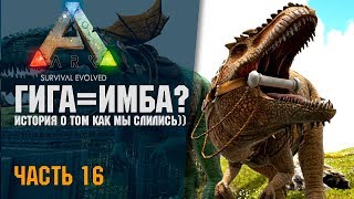 ? ARK: Survival Evolved #16 ГИГА = ИМБА? История о том как мы слились)))
