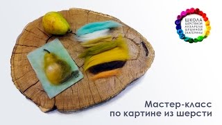 Мастер-класс по картине из шерсти Груша ?Школа Шерстяной Акварели Шешиной Екатерины