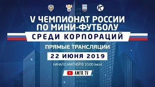 V Чемпионат России среди Корпораций - Суперфинал. Площадка №1. 22.06.2019