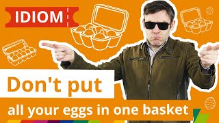НЕ КЛАДИ ВСЕ ЯЙЦА В ОДНУ КОРЗИНУ - Идиома английского языка don't put all your eggs in one basket
