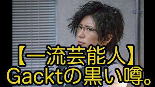 【裏芸能】Gackt-ガクト-の黒い噂。【一流芸能人】