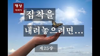 명상 이야기 - 제25강 집착을 내려놓으려면
