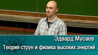 Теория струн и физика высоких энергий. Лекция Эдварда Мусаева /9.03.2017/