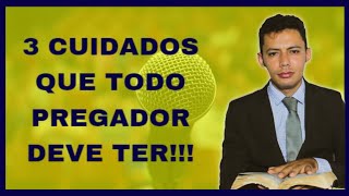 Pregar a Palavra de Deus | 3 Cuidados que todo Pregador Deve Ter