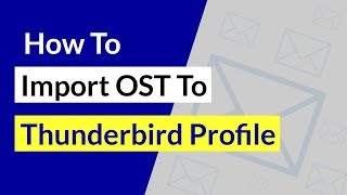How to Import OST to Thunderbird Profile with 100% Accuracy ?