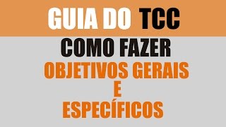 Como fazer os Objetivos Gerais e Específicos da sua Monografia TCC
