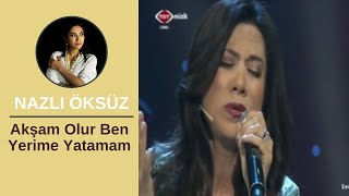 NAZLI ÖKSÜZ - Akşam Olur Ben Yerime Yatamam (Bozlak)