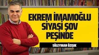 EKREM İMAMOĞLU SİYASİ ŞOV PEŞİNDE (Süleyman Özışık- Gazeteoku - Sesli Makale)