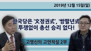 한국당은 ‘文정권式’, ‘쌍팔년式’ 투쟁없이 총선 승리 없다! [고영신의 고언직설] 2부 (2019.12.15)