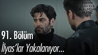 İlyas'lar yakalanıyor - Eşkıya Dünyaya Hükümdar Olmaz 91. Bölüm