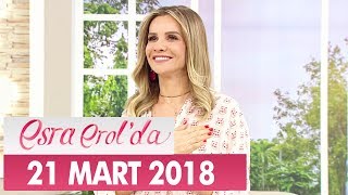 Esra Erol'da 21 Mart 2018 Çarşamba - Tek Parça
