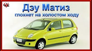 Дэу Матиз глохнет на холостом ходу!