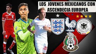 ¡4 DE ELLOS JUEGAN CON SELECCIONES EUROPEAS!- Los jóvenes mexicanos con pasaporte europeo 2020