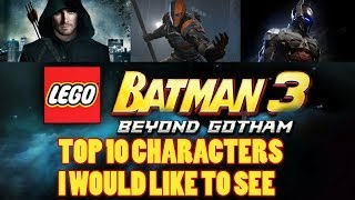 LEGO Batman 3: Beyond Gotham - Top 10 Characters I would like to see