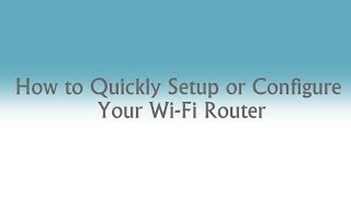 How to Quickly Setup or Configure Your Wi-Fi Router
